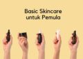 Basic Skincare Untuk Pemula yang Wajib Kamu Tahu 9 Basic Skincare Untuk Pemula yang Wajib Kamu Tahu