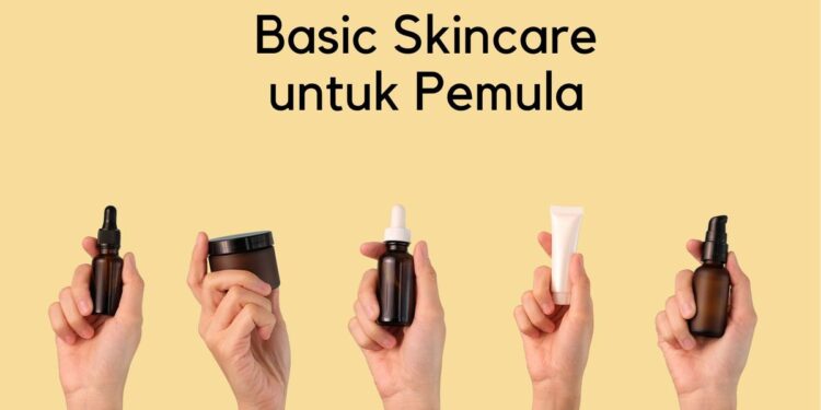 Basic Skincare Untuk Pemula yang Wajib Kamu Tahu
