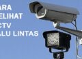 Begini Cara Melihat CCTV Lalu Lintas Mudah