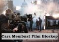 Cara Membuat Film Bioskop