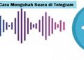 2 Cara Mengubah Suara di Telegram Tanpa Aplikasi dan Dengan Aplikasi Mudah