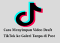 Cara Menyimpan Video Draft TikTok ke Galeri Tanpa Harus di Post 3 Ini Syarat dan Cara Live di TikTok Untuk Pemula