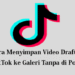 Cara Menyimpan Video Draft TikTok ke Galeri Tanpa Harus di Post 8 Ini Syarat dan Cara Live di TikTok Untuk Pemula