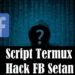 Script Termux Hack FB Setan 8 Cara Bobol Password Higgs Domino