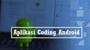 5 Aplikasi Coding Android Paling Populer yang Bisa Anda Gunakan