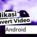 10 Aplikasi Convert Video Android Paling Populer yang Patut Anda Coba Gunakan 8 10 Aplikasi Convert Video Android Paling Populer yang Patut Anda Coba Gunakan