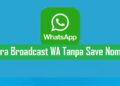 7 Langkah Cara Broadcast WA Tanpa Save Nomor Mudah