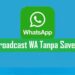 7 Langkah Cara Broadcast WA Tanpa Save Nomor Mudah