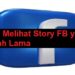 3 Cara Melihat Story FB yang Sudah Lama Lewat HP & Laptop 8 ID Ruok FF Asli