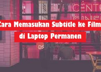 Cara Memasukan Subtitle ke Film di Laptop Secara Permanen, Mudah dan Cepat