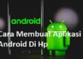 Cara Membuat Aplikasi Android Sendiri Mudah untuk Pemula