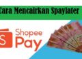 2 Cara Mencairkan Spaylater Shopee, Mudah dan Cepat