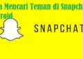 Cara Mencari Teman di Snapchat Android, Mudah dan Cepat