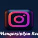 Cara Mengarsipkan Reels IG, Mudah dan Cepat 8 Cara Mengarsipkan Reels IG, Mudah dan Cepat