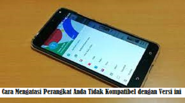 Cara Mengatasi Perangkat Anda Tidak Kompatibel dengan Versi Ini 1 4 Cara Mengetahui RAM HP Android