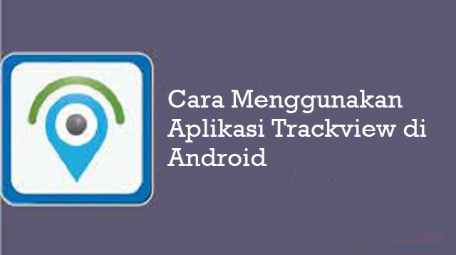 Cara Menggunakan Aplikasi Trackview di Android 1 Cara Belajar Laptop Dasar Untuk Pemula