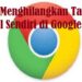 Cara Menghilangkan Tab yang Muncul Sendiri di Google Chrome