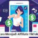 Begini Syarat dan Cara Daftar TikTok Affiliate 8 Begini Syarat dan Cara Daftar TikTok Affiliate