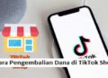 Syarat & Cara Pengembalian Dana di TikTok Shop, Mudah dan Cepat