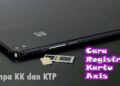 Cara Registrasi Kartu AXIS Tanpa KK dan KTP 3 Cara Nelpon Gratis AXIS ke Semua Operator