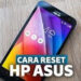 Cara Reset HP ASUS Zenfone Mudah
