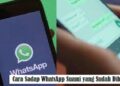 2 Cara Sadap WhatsApp Suami yang Sudah Dihapus Mudah