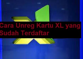 Cara Unreg Kartu XL yang Sudah Terdaftar 8 Cara Unreg Kartu XL yang Sudah Mati