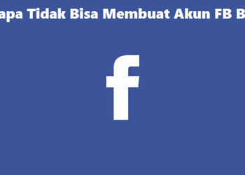Tidak Bisa Buat Akun FB Baru? Ini Penyebab dan Cara Mengatasinya
