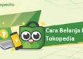 Ini Cara Belanja di Tokopedia Untuk Pemula, Ringkas dan Praktis