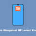 2 Cara Mengatasi HP Xiaomi Lemot, Mudah dan Cepat